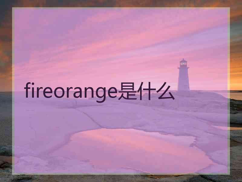 fireorange是什么
