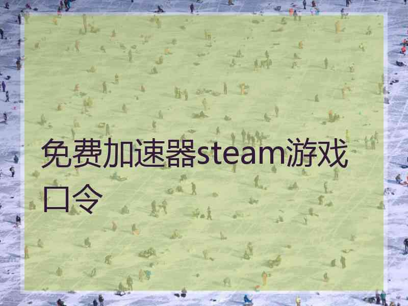 免费加速器steam游戏口令