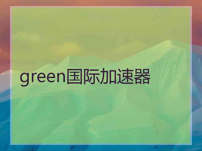 green国际加速器