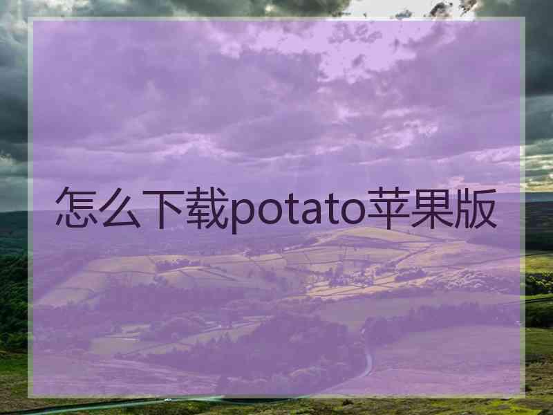 怎么下载potato苹果版
