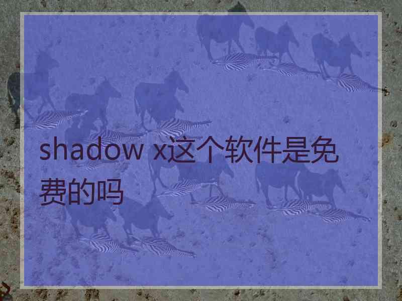 shadow x这个软件是免费的吗
