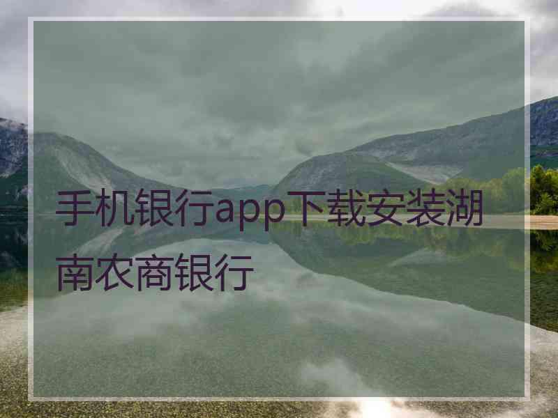 手机银行app下载安装湖南农商银行
