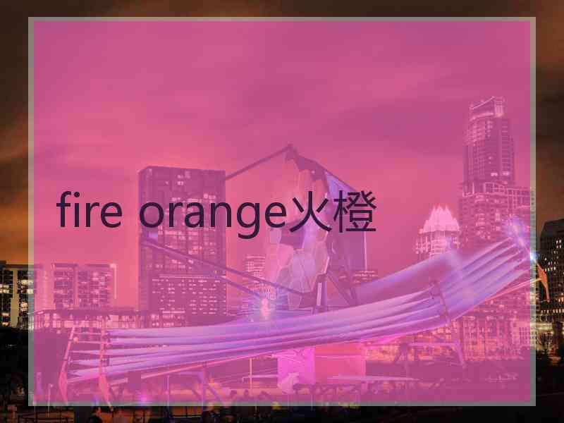 fire orange火橙