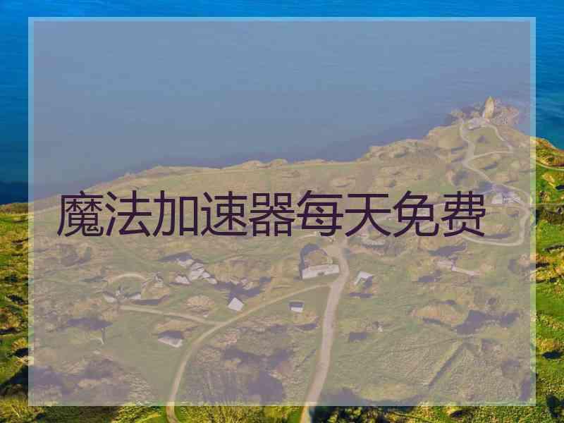 魔法加速器每天免费