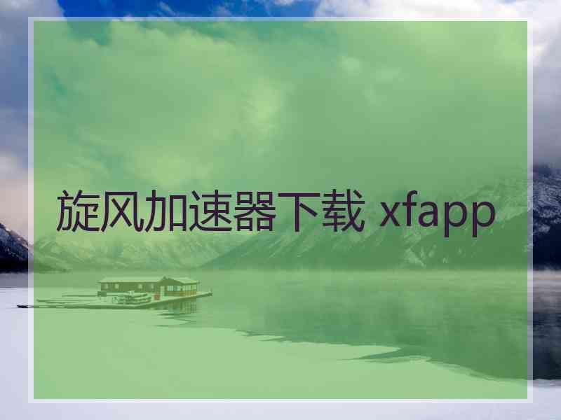 旋风加速器下载 xfapp