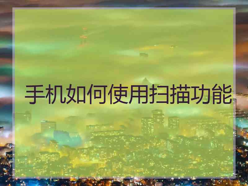 手机如何使用扫描功能