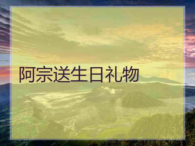 阿宗送生日礼物