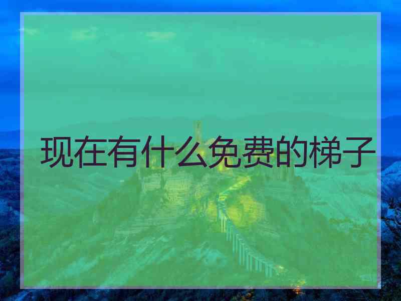 现在有什么免费的梯子