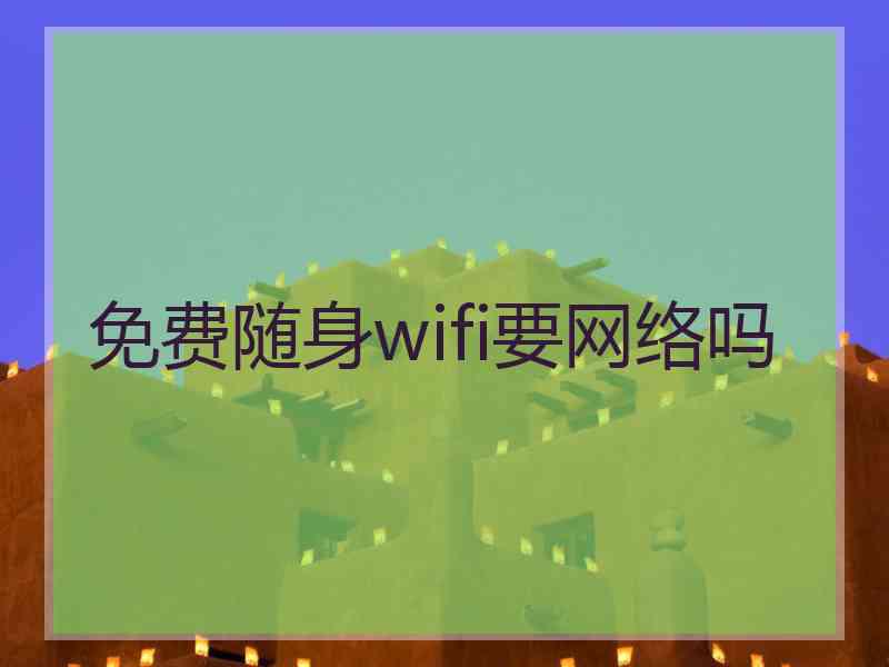 免费随身wifi要网络吗
