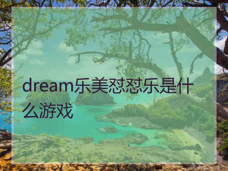 dream乐美怼怼乐是什么游戏