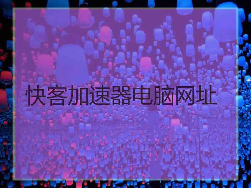 快客加速器电脑网址