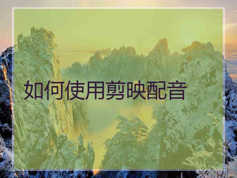 如何使用剪映配音