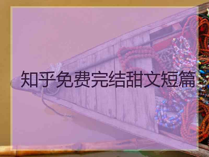 知乎免费完结甜文短篇