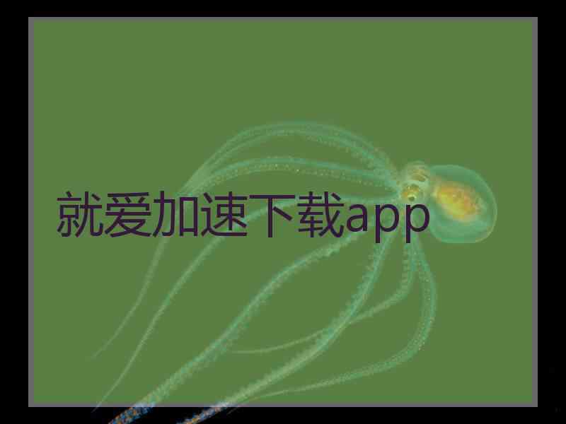 就爱加速下载app