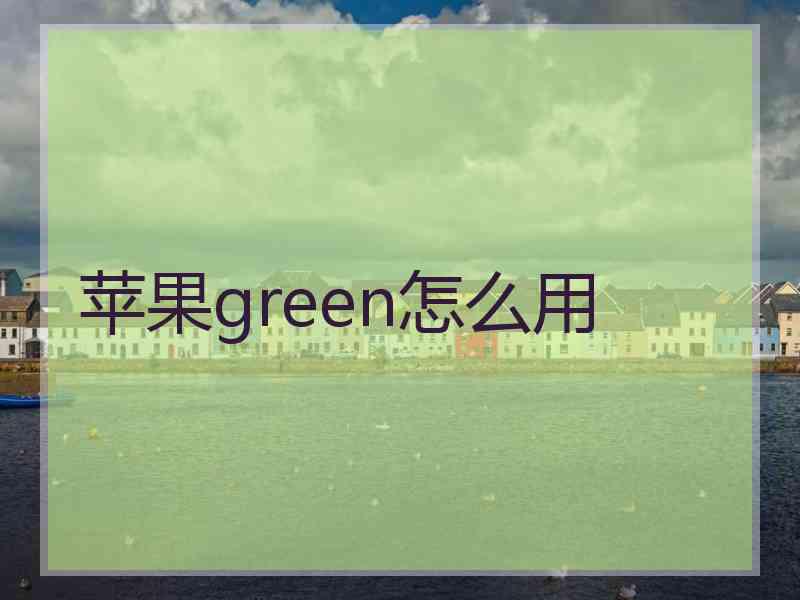 苹果green怎么用