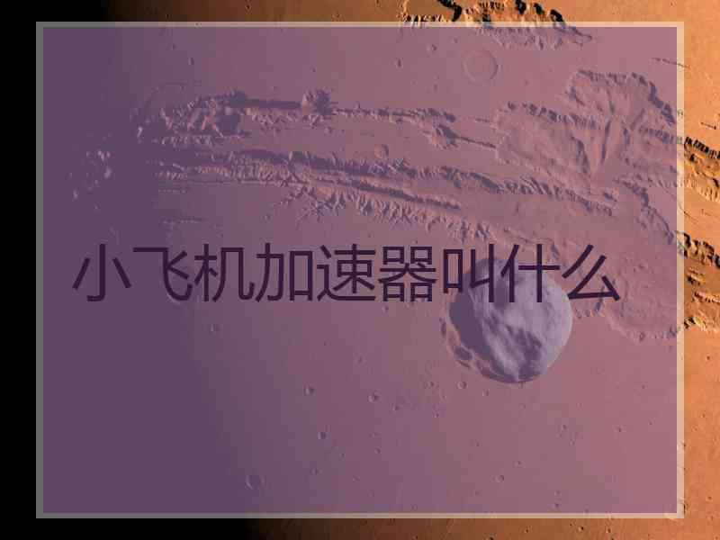 小飞机加速器叫什么