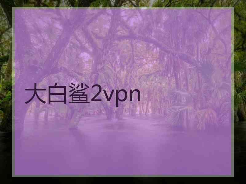 大白鲨2vpn