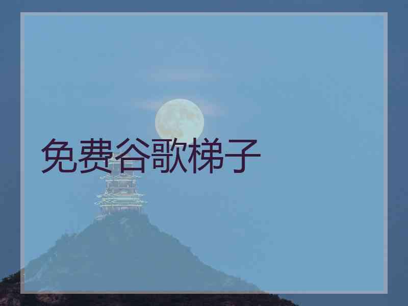 免费谷歌梯子