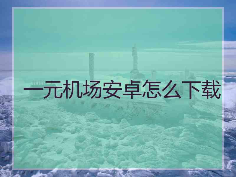 一元机场安卓怎么下载