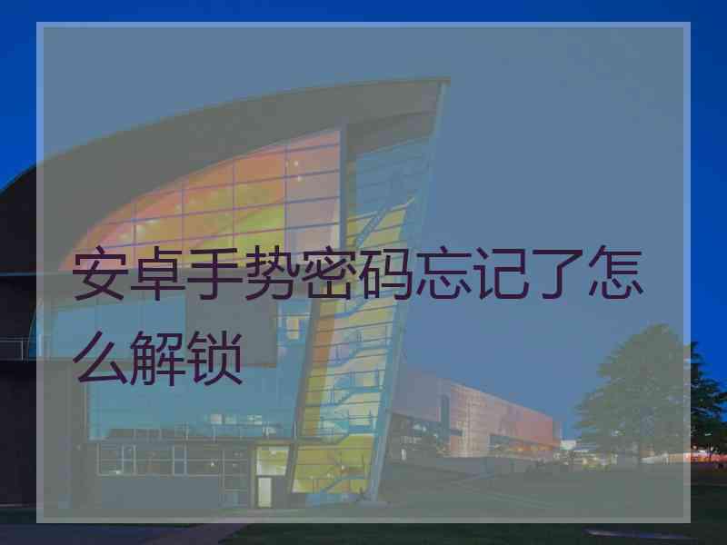 安卓手势密码忘记了怎么解锁