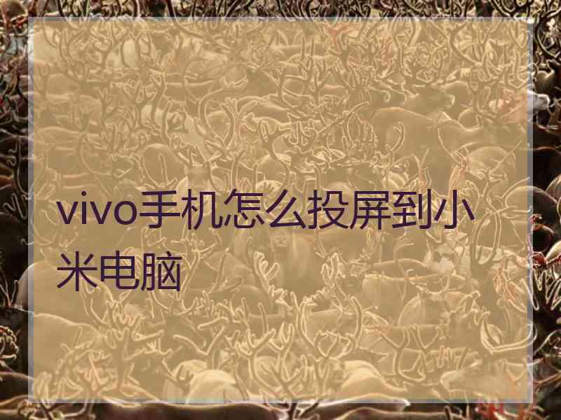 vivo手机怎么投屏到小米电脑