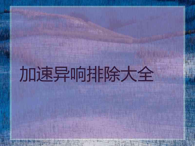 加速异响排除大全