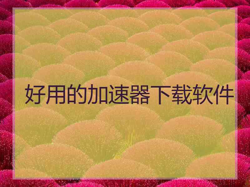 好用的加速器下载软件
