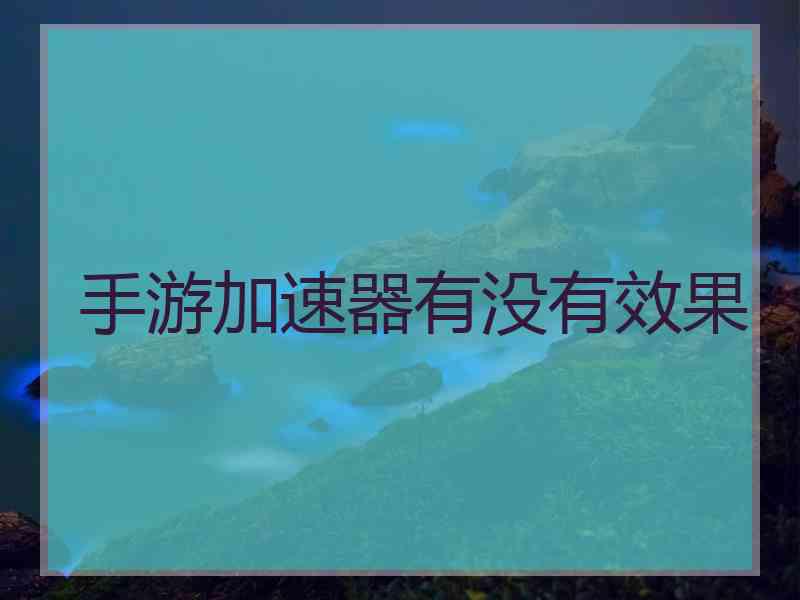 手游加速器有没有效果