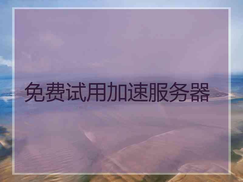 免费试用加速服务器