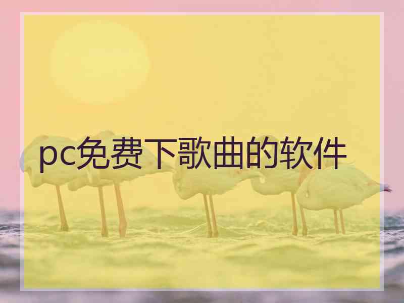 pc免费下歌曲的软件