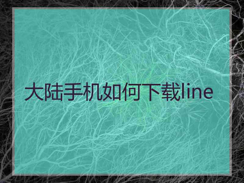 大陆手机如何下载line