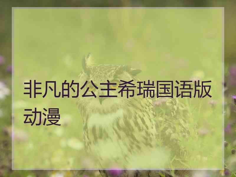 非凡的公主希瑞国语版动漫
