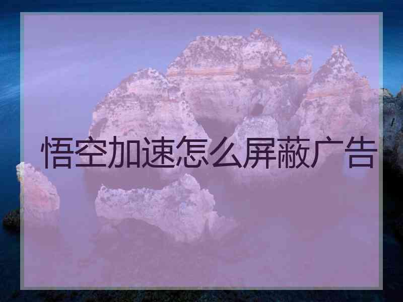 悟空加速怎么屏蔽广告