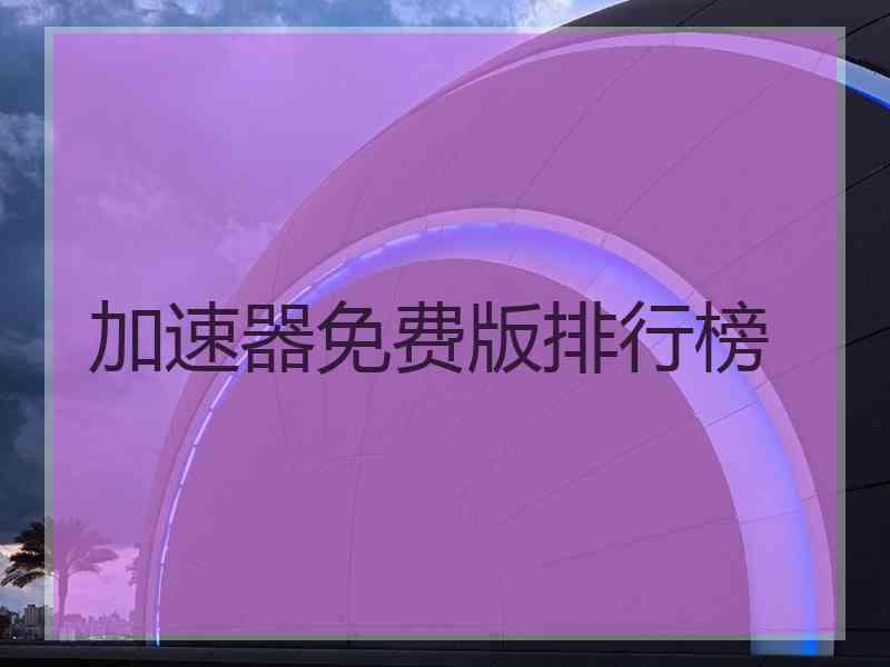 加速器免费版排行榜