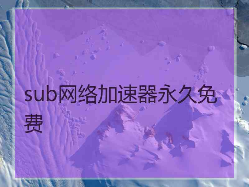 sub网络加速器永久免费