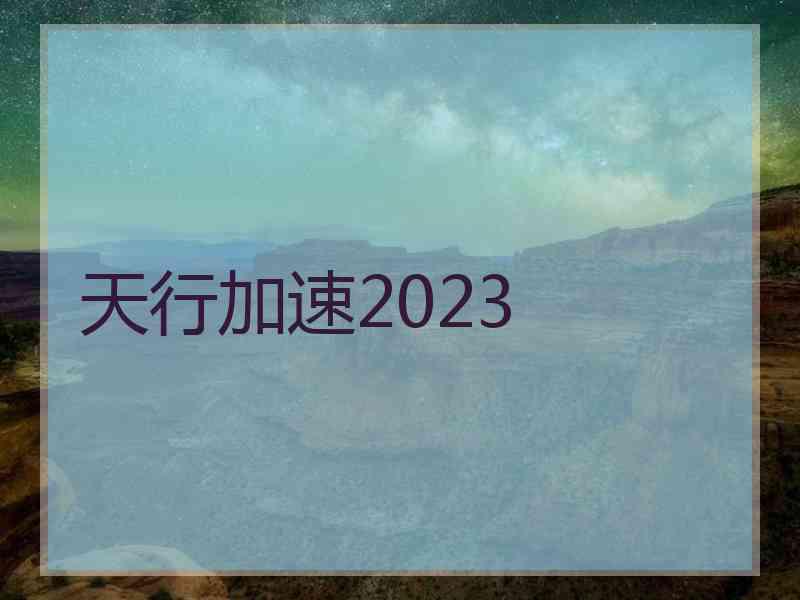 天行加速2023