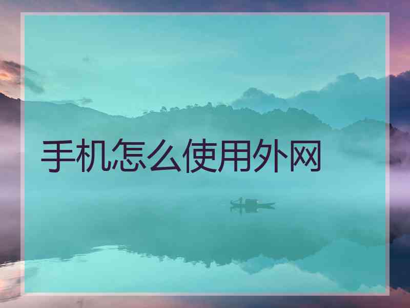 手机怎么使用外网