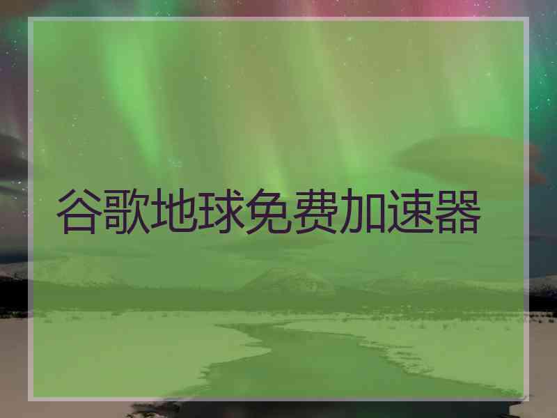 谷歌地球免费加速器