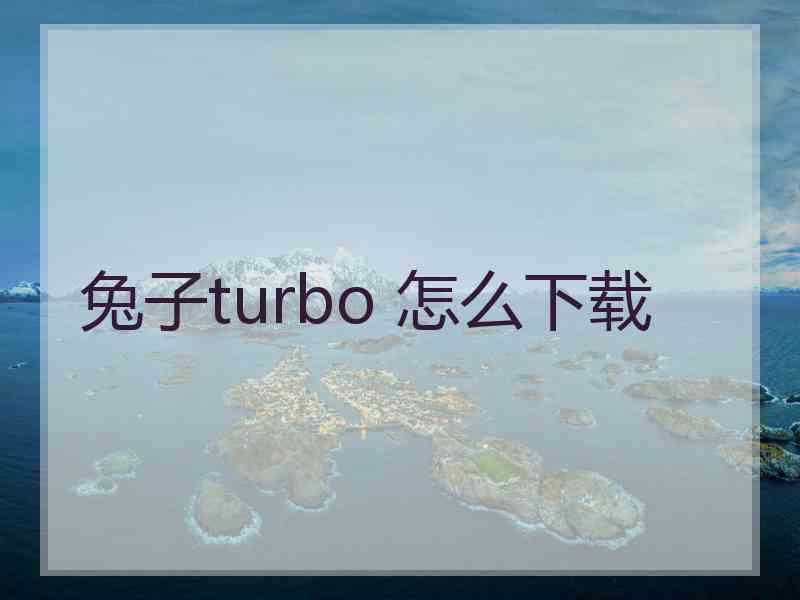 兔子turbo 怎么下载