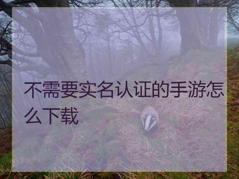 不需要实名认证的手游怎么下载