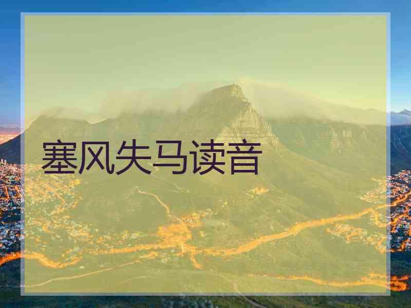 塞风失马读音