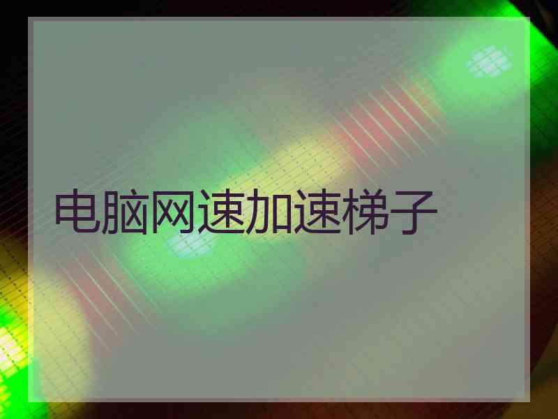 电脑网速加速梯子