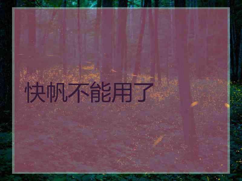 快帆不能用了