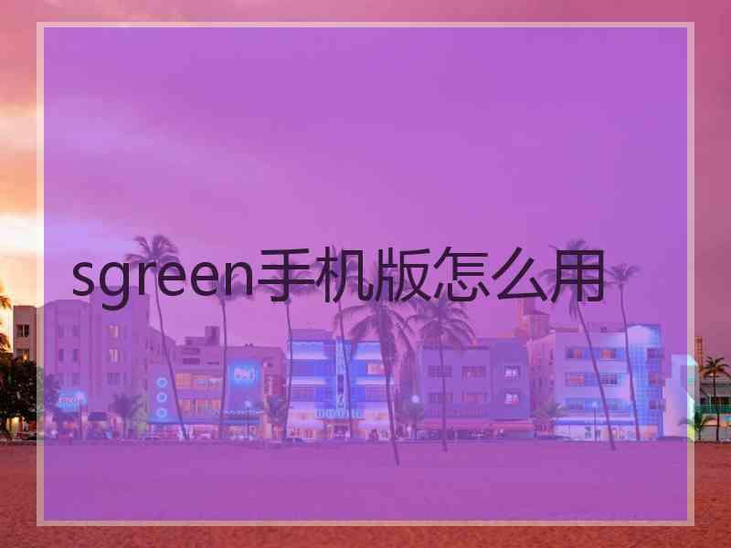 sgreen手机版怎么用