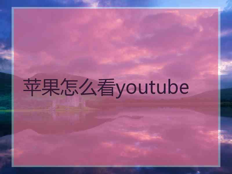 苹果怎么看youtube