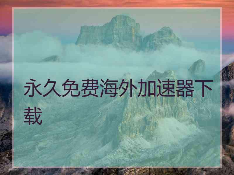 永久免费海外加速器下载