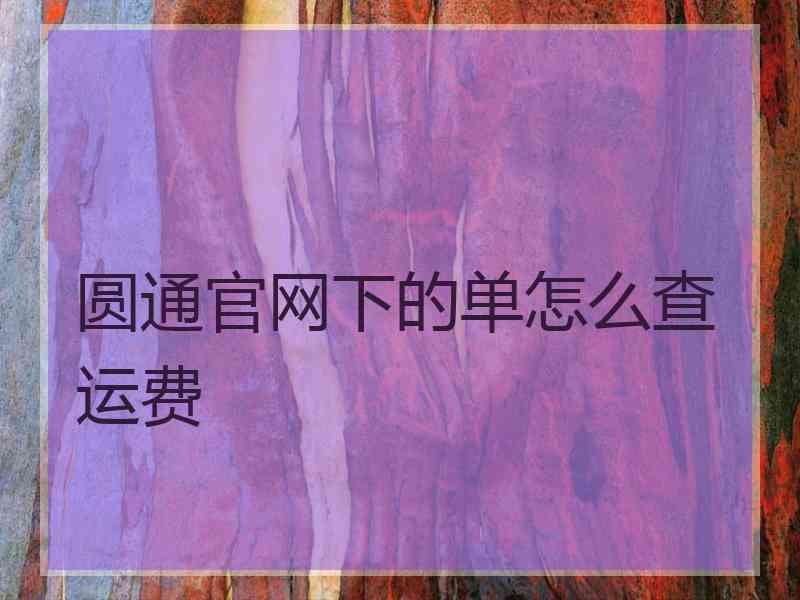圆通官网下的单怎么查运费