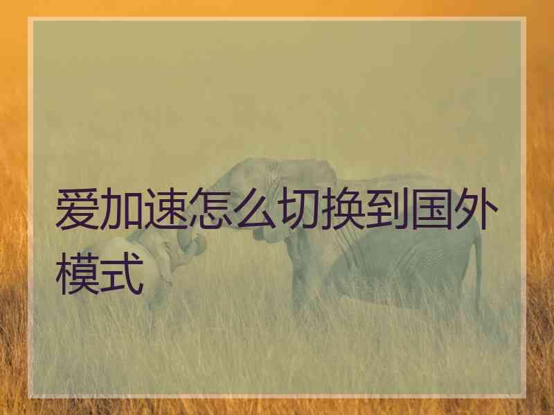 爱加速怎么切换到国外模式