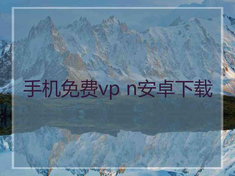 手机免费vp n安卓下载