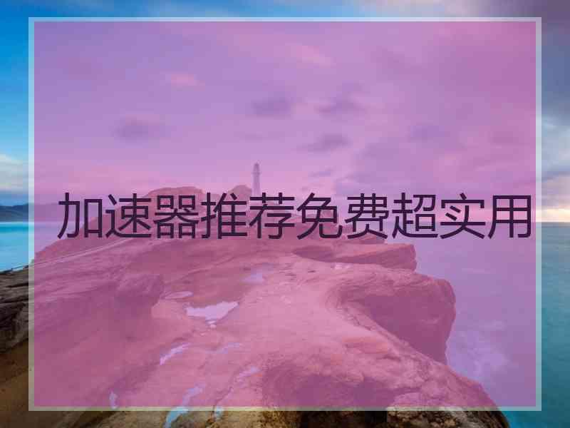 加速器推荐免费超实用